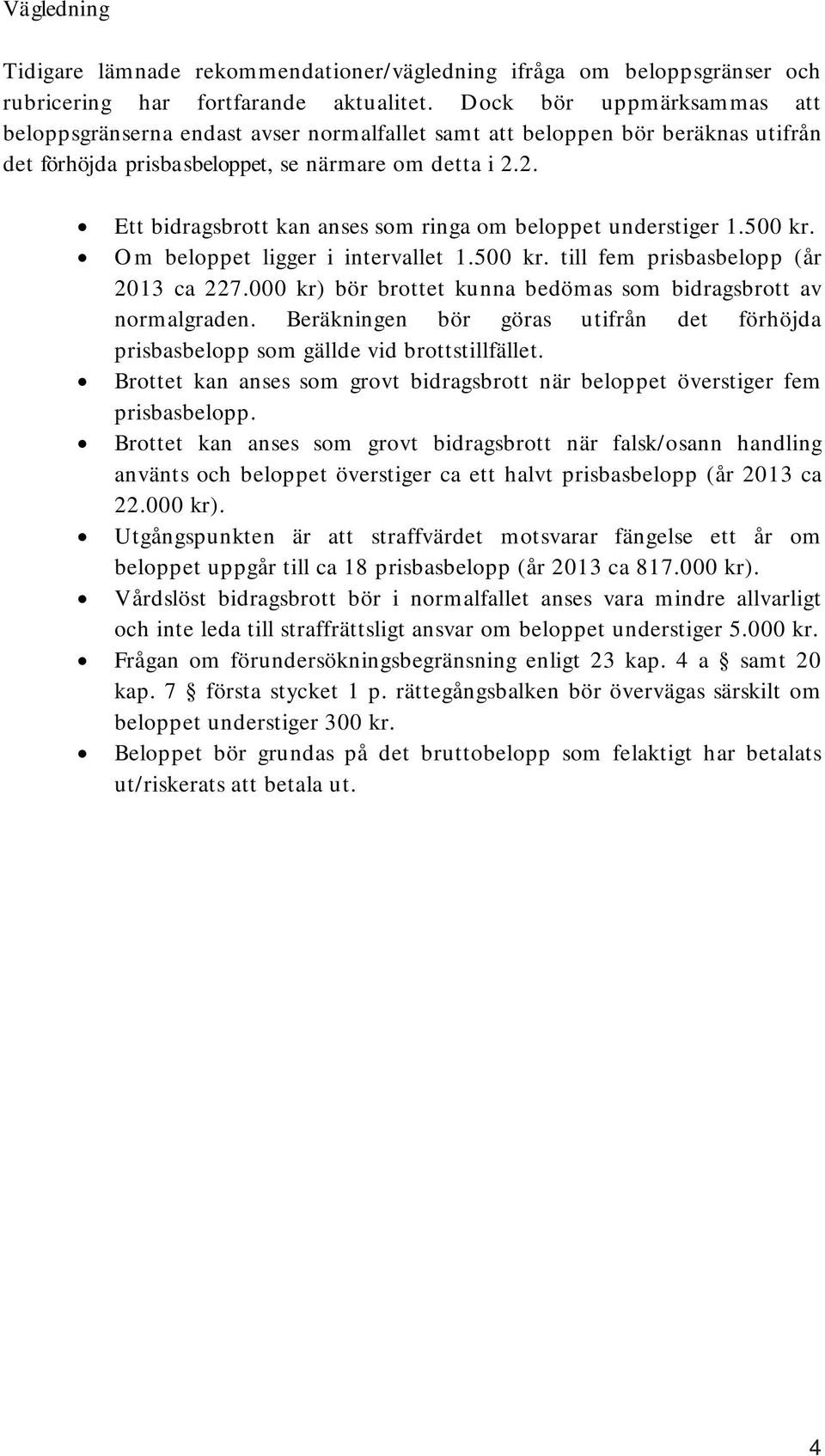 2. Ett bidragsbrott kan anses som ringa om beloppet understiger 1.500 kr. Om beloppet ligger i intervallet 1.500 kr. till fem prisbasbelopp (år 2013 ca 227.