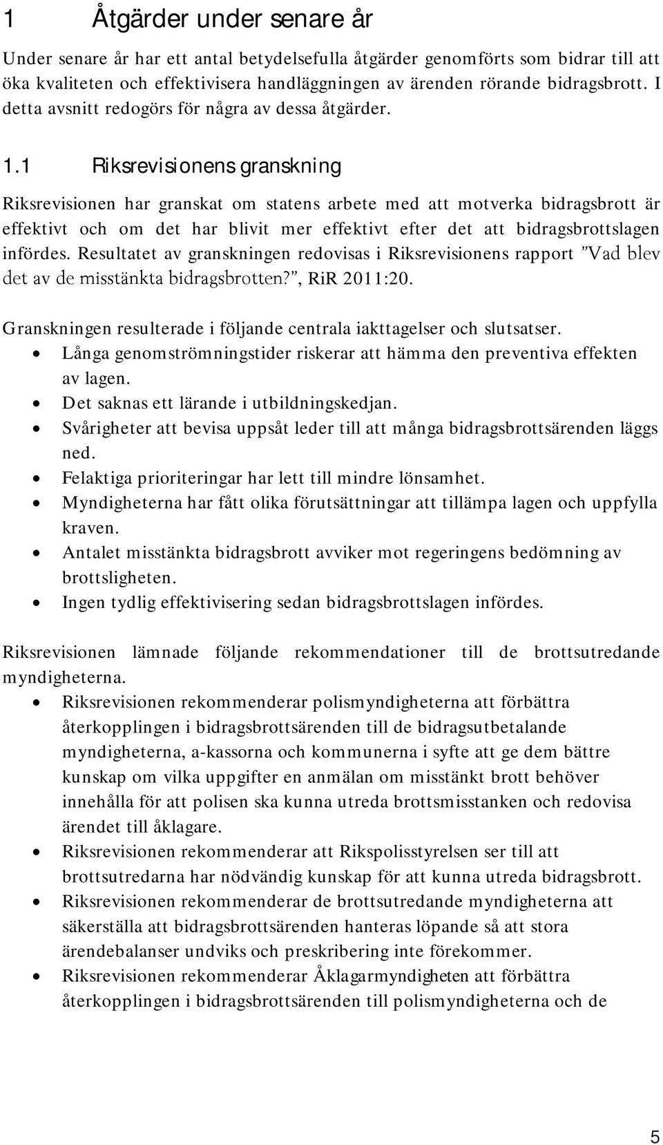 1 Riksrevisionens granskning Riksrevisionen har granskat om statens arbete med att motverka bidragsbrott är effektivt och om det har blivit mer effektivt efter det att bidragsbrottslagen infördes.