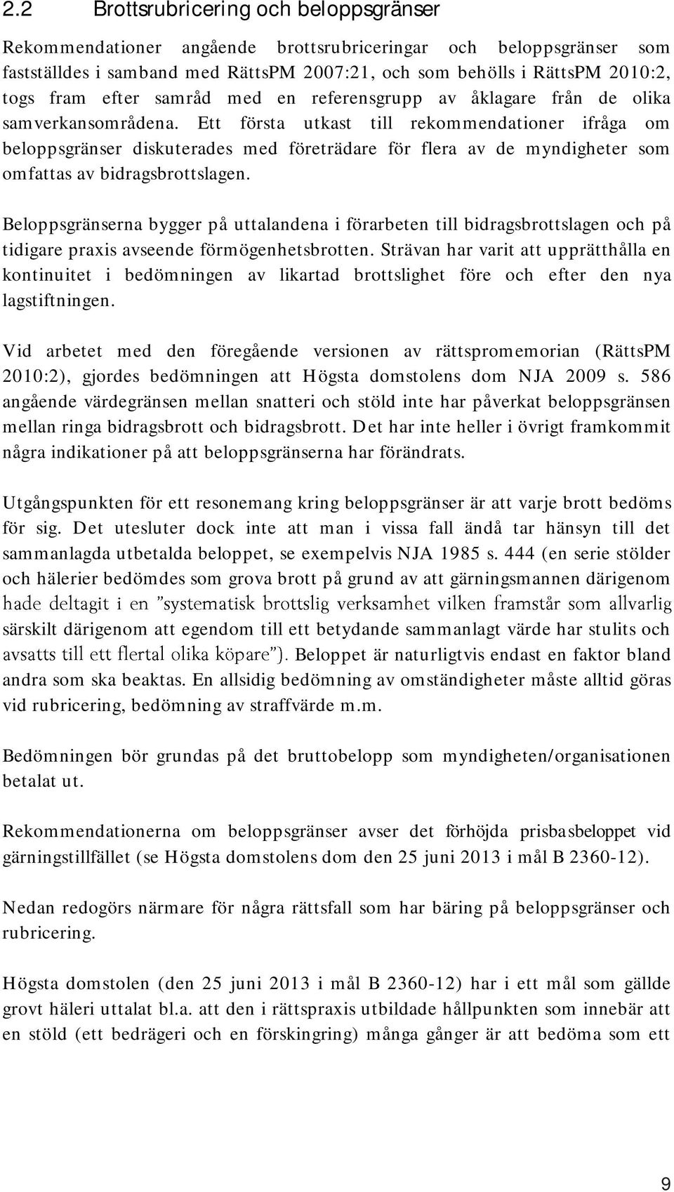 Ett första utkast till rekommendationer ifråga om beloppsgränser diskuterades med företrädare för flera av de myndigheter som omfattas av bidragsbrottslagen.