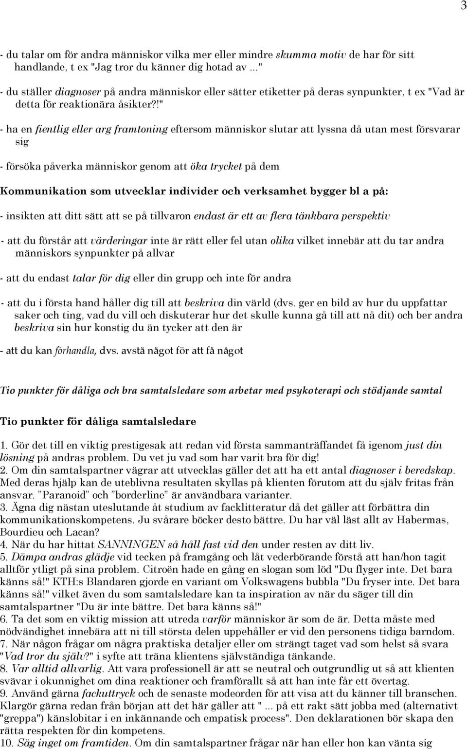 !" - ha en fientlig eller arg framtoning eftersom människor slutar att lyssna då utan mest försvarar sig - försöka påverka människor genom att öka trycket på dem Kommunikation som utvecklar individer