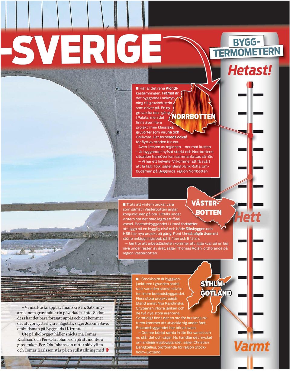 Även i resten av regionen ner mot kusten är byggandet hyfsat starkt och Norrbottens situation framöver kan sammanfattas så här: Vi har ett helvete.