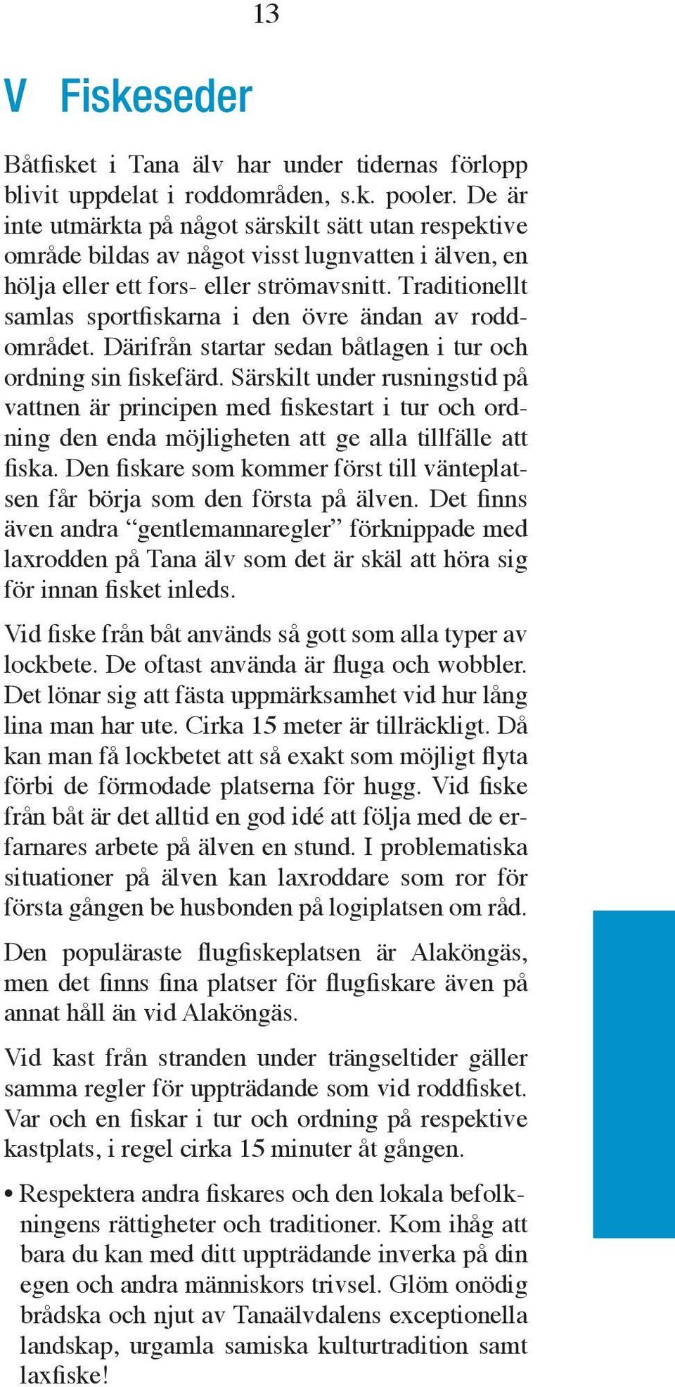 Traditionellt samlas sportfiskarna i den övre ändan av roddområdet. Därifrån startar sedan båtlagen i tur och ordning sin fiskefärd.