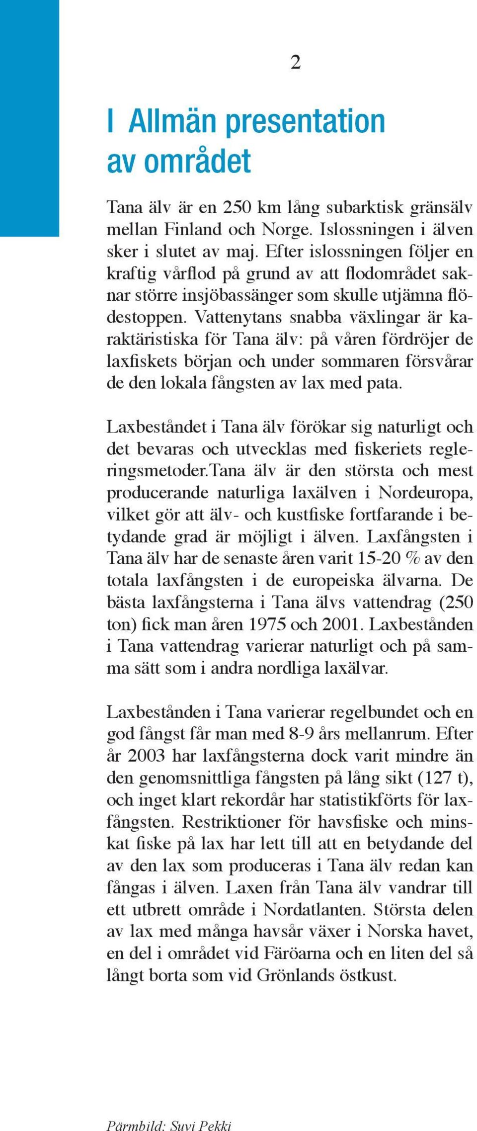 Vattenytans snabba växlingar är karaktäristiska för Tana älv: på våren fördröjer de laxfiskets början och under sommaren försvårar de den lokala fångsten av lax med pata.