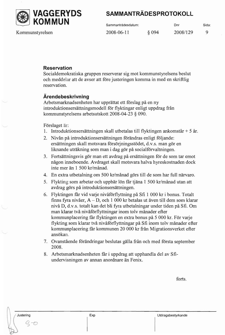 Ärendebeskrivning Arbetsmarknadsenheten har upprättat ett förslag på en ny introduktionsersättningsmodell för flyktingar enligt uppdrag från kommunstyrelsens arbetsutskott 2008-04-23 090.