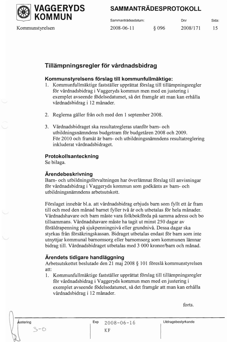 erhålla vårdnadsbidrag i 12 månader. 2. Reglerna gäller från och med den l september 2008. 3.