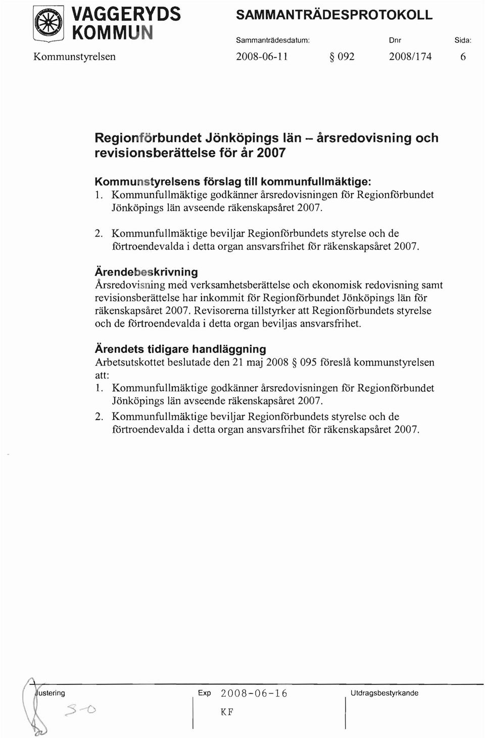 07. 2. Kommunfullmäktige beviljar Regionförbundets styrelse och de förtroendevalda i detta organ ansvarsfrihet för räkenskapsåret 2007.