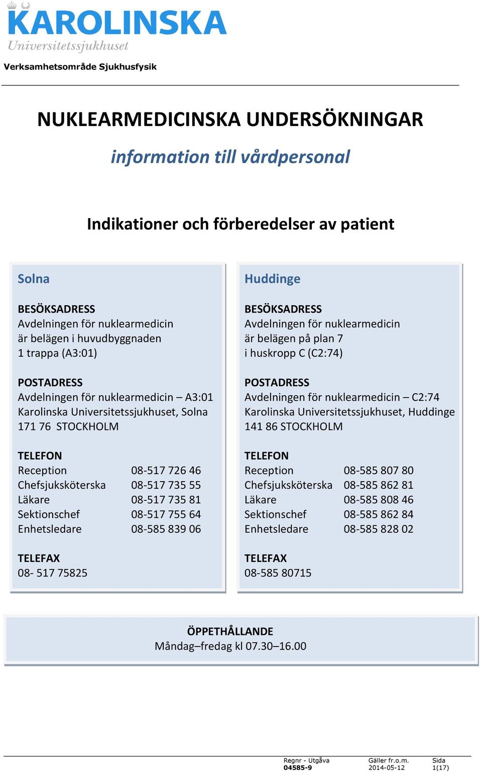 Karolinska Universitetssjukhuset, Solna Karolinska Universitetssjukhuset, Huddinge 171 76 STOCKHOLM 141 86 STOCKHOLM TELEFON TELEFON Reception 08-517 726 46 Reception 08-585 807 80 Chefsjuksköterska