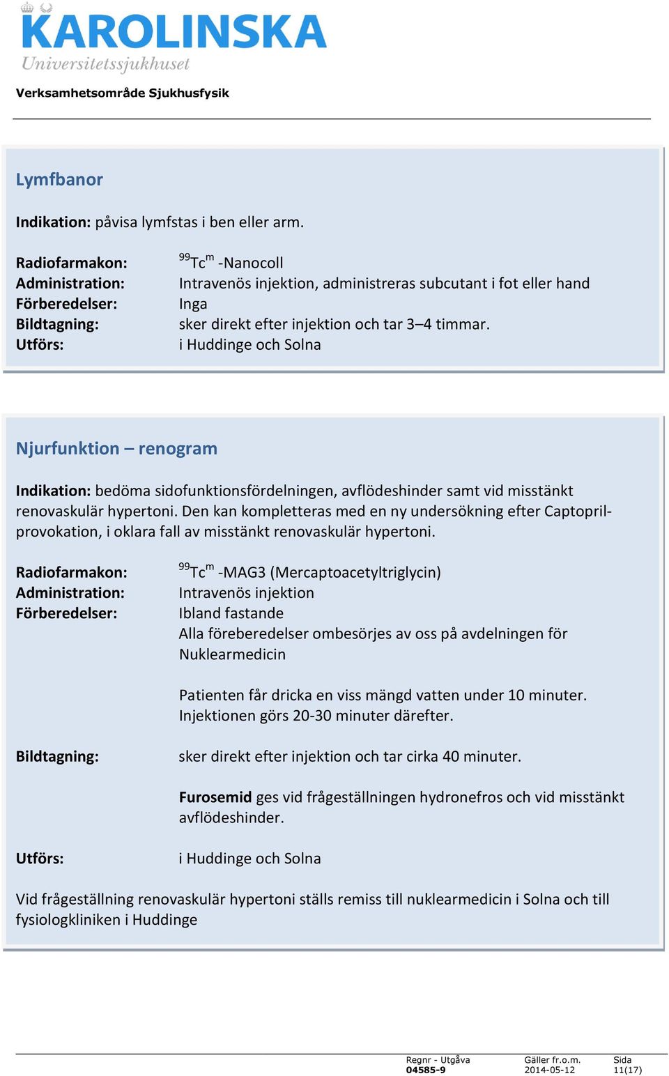 Den kan kompletteras med en ny undersökning efter Captoprilprovokation, i oklara fall av misstänkt renovaskulär hypertoni.