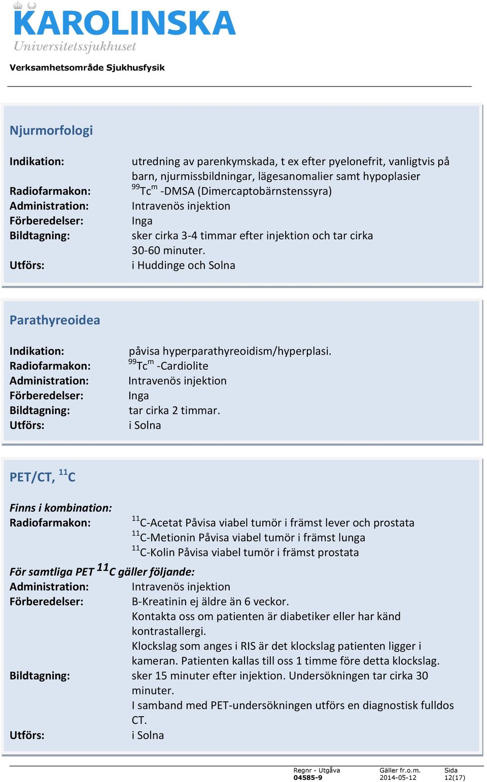 i Solna PET/CT, 11 C Finns i kombination: 11 C-Acetat Påvisa viabel tumör i främst lever och prostata 11 C-Metionin Påvisa viabel tumör i främst lunga 11 C-Kolin Påvisa viabel tumör i främst prostata