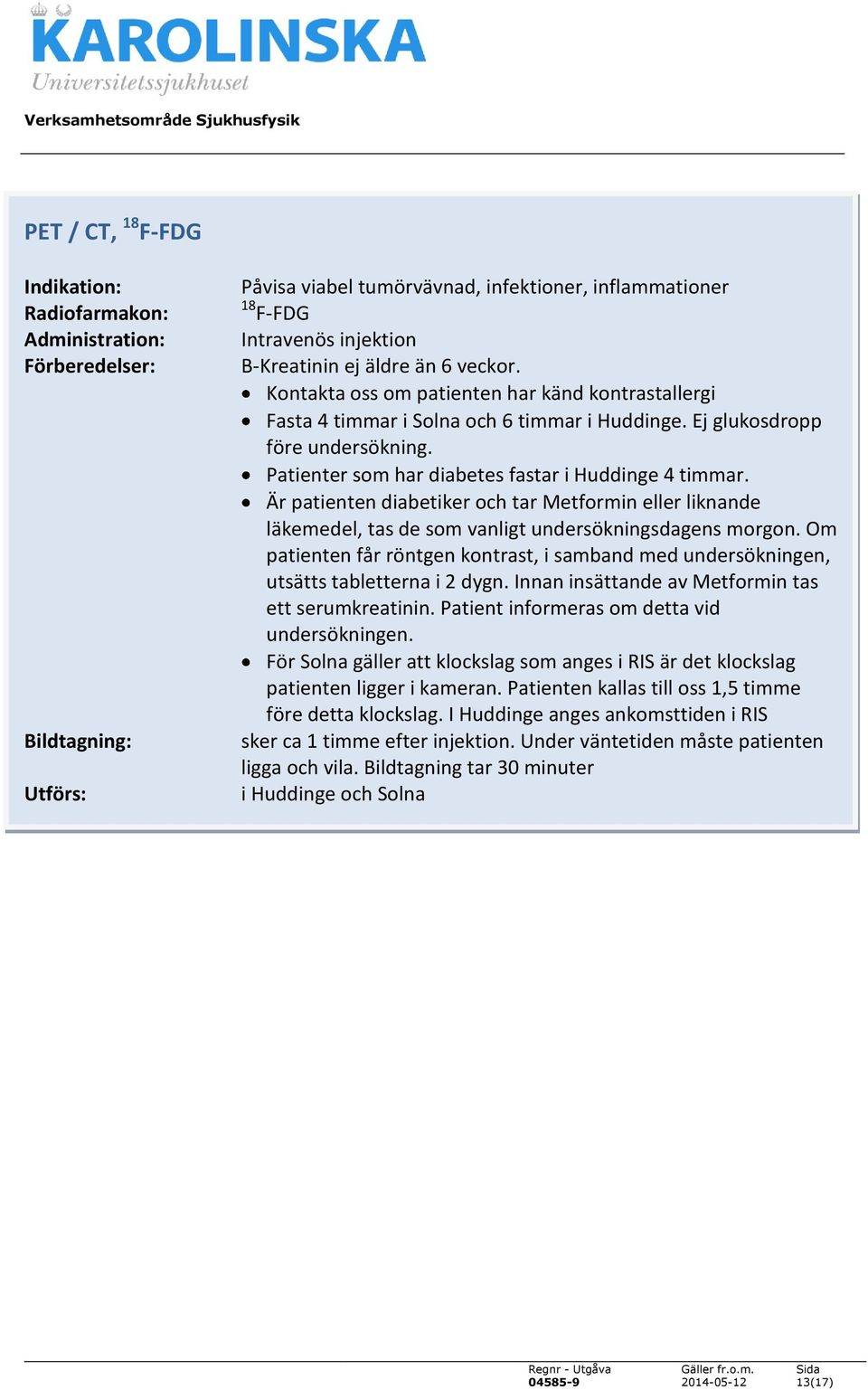 Är patienten diabetiker och tar Metformin eller liknande läkemedel, tas de som vanligt undersökningsdagens morgon.