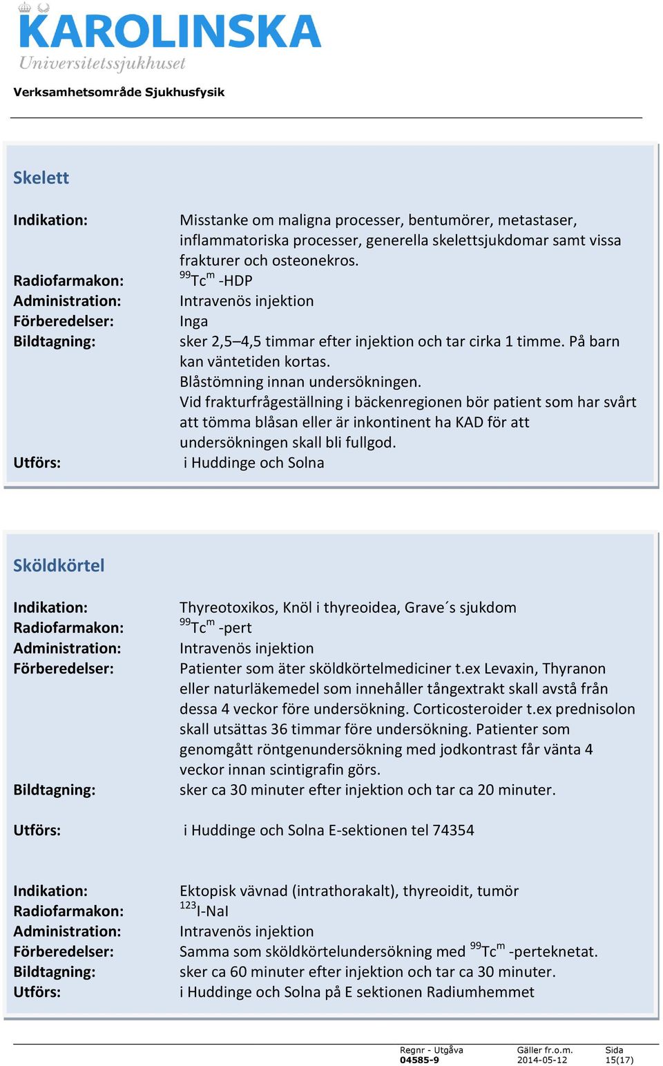 Vid frakturfrågeställning i bäckenregionen bör patient som har svårt att tömma blåsan eller är inkontinent ha KAD för att undersökningen skall bli fullgod.