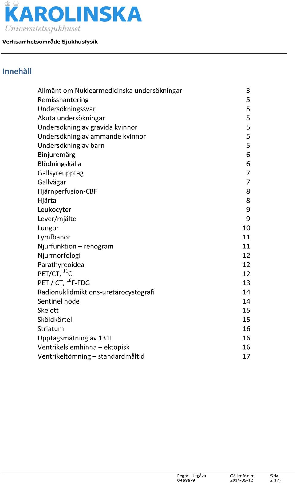 Lungor 10 Lymfbanor 11 Njurfunktion renogram 11 Njurmorfologi 12 Parathyreoidea 12 PET/CT, 11 C 12 PET / CT, 18 F-FDG 13 Radionuklidmiktions-uretärocystografi 14