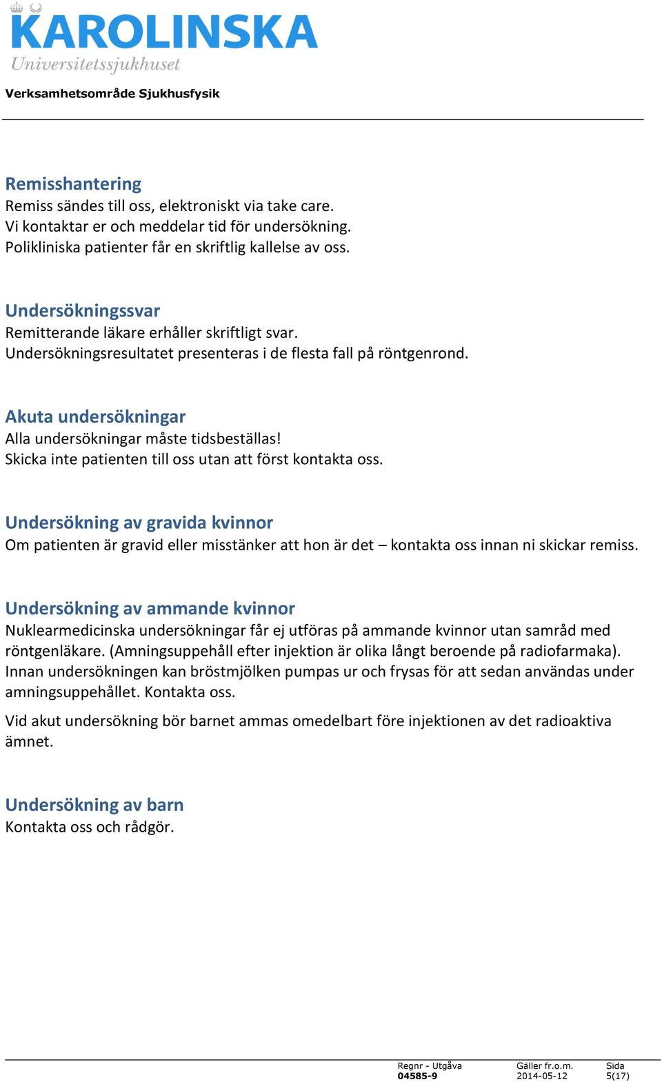 Skicka inte patienten till oss utan att först kontakta oss. Undersökning av gravida kvinnor Om patienten är gravid eller misstänker att hon är det kontakta oss innan ni skickar remiss.