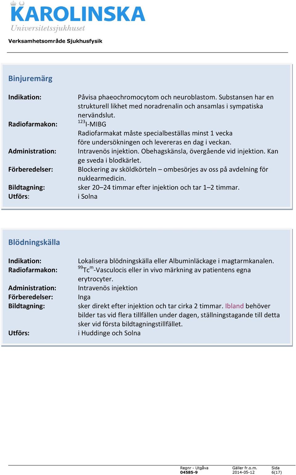 Blockering av sköldkörteln ombesörjes av oss på avdelning för nuklearmedicin. sker 20 24 timmar efter injektion och tar 1 2 timmar.