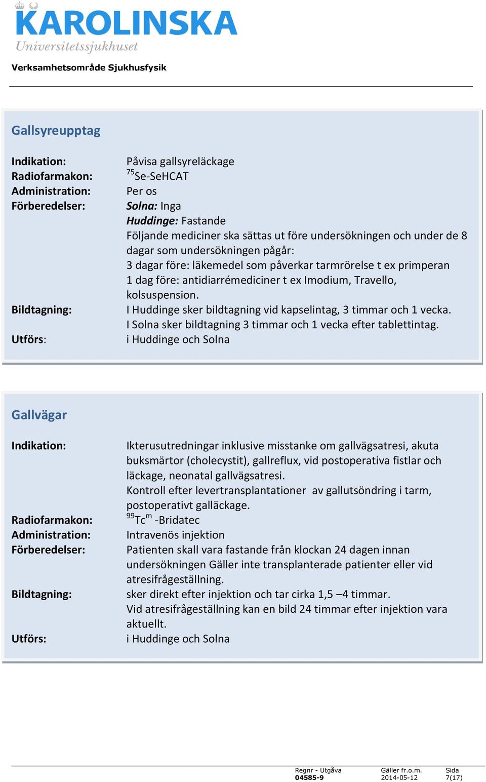 I Solna sker bildtagning 3 timmar och 1 vecka efter tablettintag.