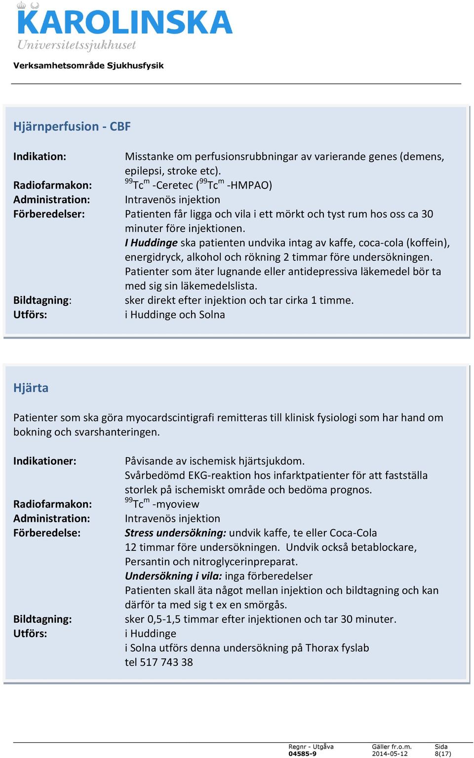 I Huddinge ska patienten undvika intag av kaffe, coca-cola (koffein), energidryck, alkohol och rökning 2 timmar före undersökningen.