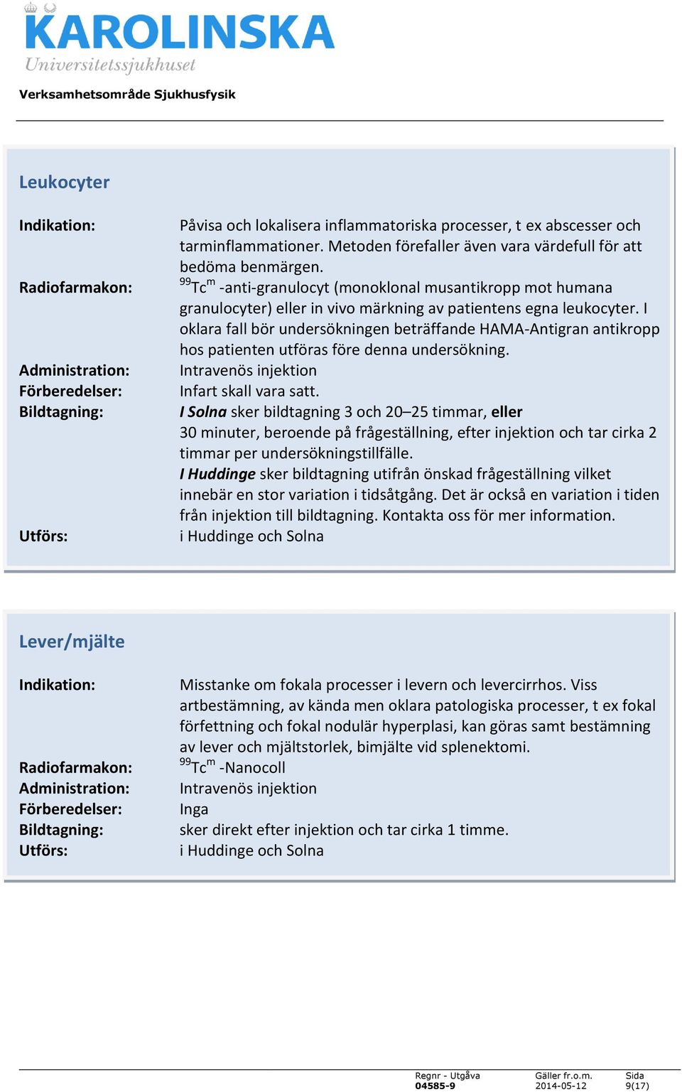 I oklara fall bör undersökningen beträffande HAMA-Antigran antikropp hos patienten utföras före denna undersökning. Infart skall vara satt.