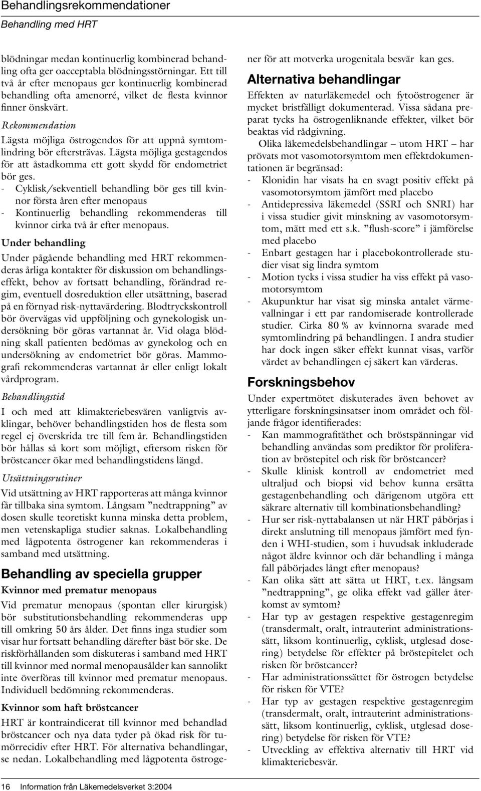 Rekommendation Lägsta möjliga östrogendos för att uppnå symtomlindring bör eftersträvas. Lägsta möjliga gestagendos för att åstadkomma ett gott skydd för endometriet bör ges.