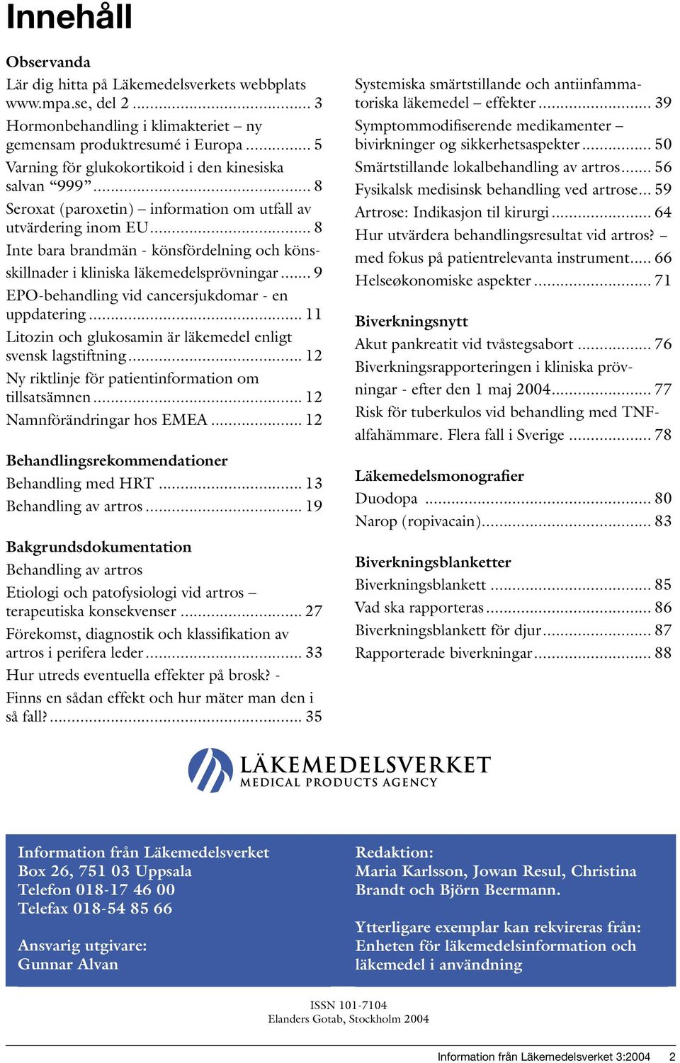 .. 8 Inte bara brandmän - könsfördelning och könsskillnader i kliniska läkemedelsprövningar... 9 EPO-behandling vid cancersjukdomar - en uppdatering.