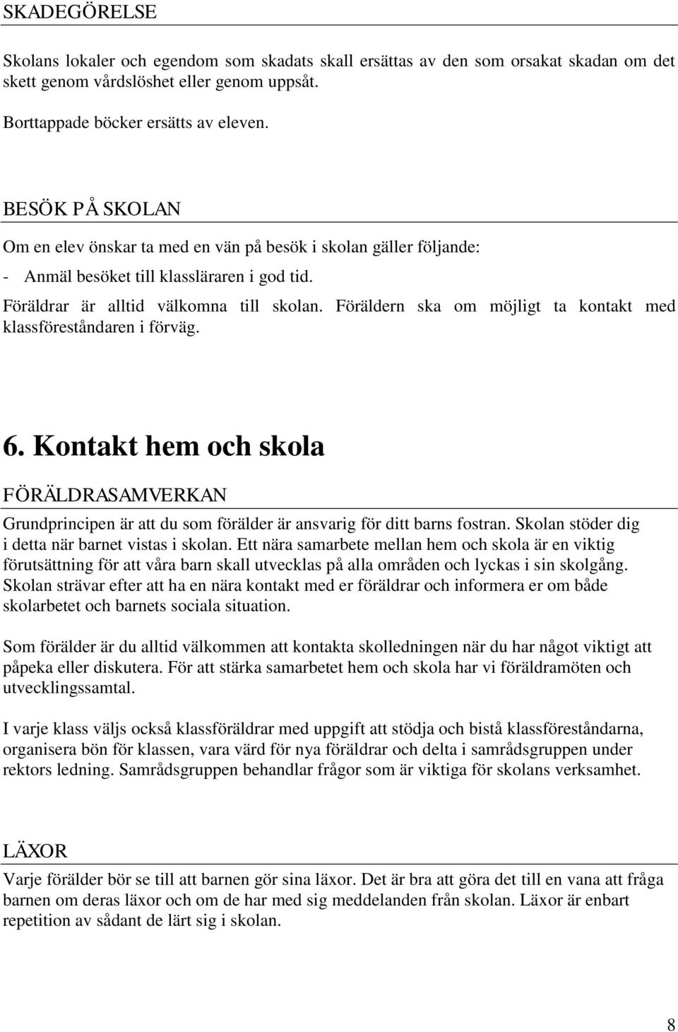 Föräldern ska om möjligt ta kontakt med klassföreståndaren i förväg. 6. Kontakt hem och skola FÖRÄLDRASAMVERKAN Grundprincipen är att du som förälder är ansvarig för ditt barns fostran.