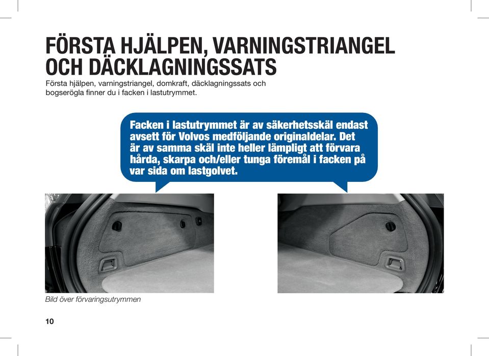 Facken i lastutrymmet är av säkerhetsskäl endast avsett för Volvos medföljande originaldelar.