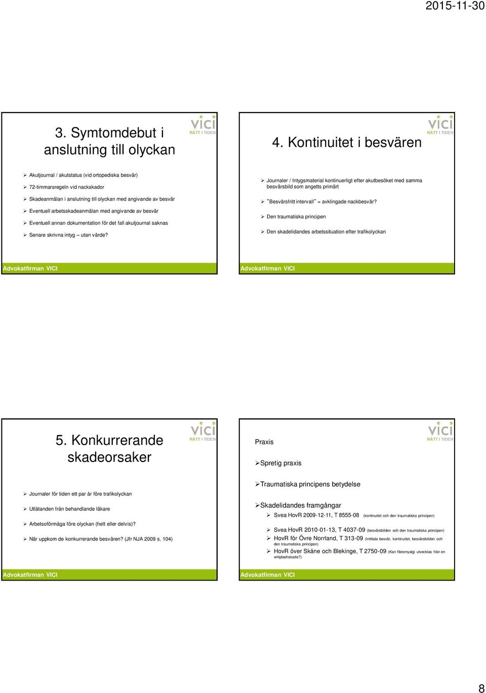 med angivande av besvär Eventuell annan dokumentation för det fall akutjournal saknas Senare skrivna intyg utan värde?