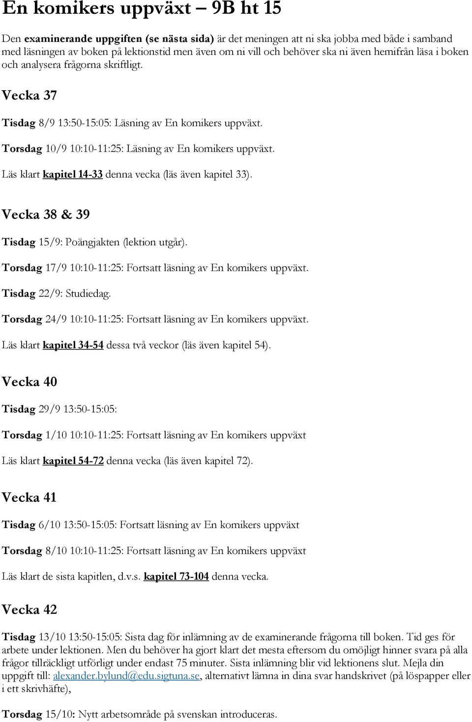 Läs klart kapitel 14-33 denna vecka (läs även kapitel 33). Vecka 38 & 39 Tisdag 15/9: Poängjakten (lektion utgår). Torsdag 17/9 10:10-11:25: Fortsatt läsning av En komikers uppväxt.