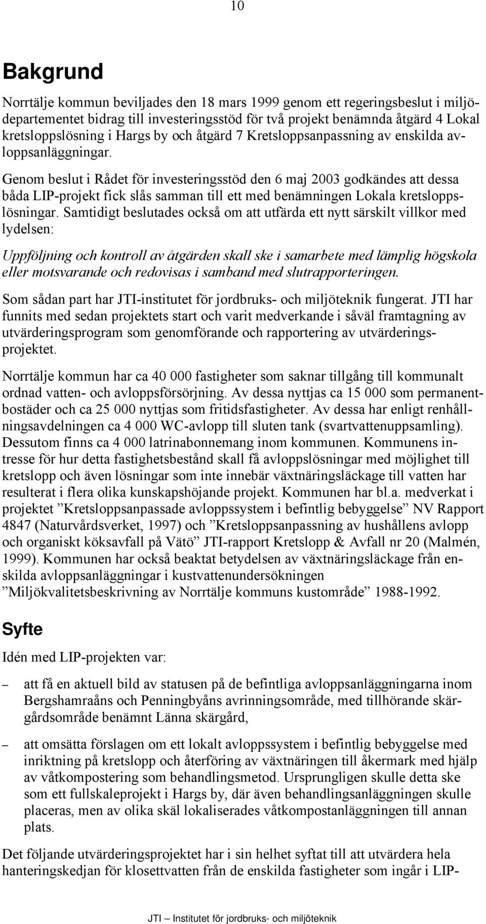 Genom beslut i Rådet för investeringsstöd den 6 maj 2003 godkändes att dessa båda LIP-projekt fick slås samman till ett med benämningen Lokala kretsloppslösningar.