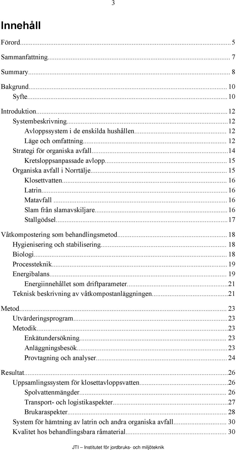 ..17 Våtkompostering som behandlingsmetod... 18 Hygienisering och stabilisering... 18 Biologi... 18 Processteknik...19 Energibalans... 19 Energiinnehållet som driftparameter.