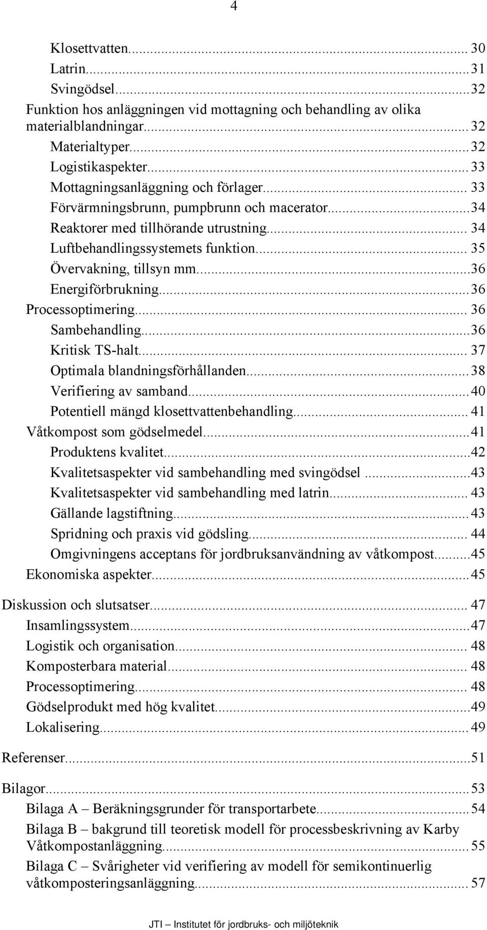 ..36 Energiförbrukning...36 Processoptimering... 36 Sambehandling...36 Kritisk TS-halt... 37 Optimala blandningsförhållanden...38 Verifiering av samband...40 Potentiell mängd klosettvattenbehandling.