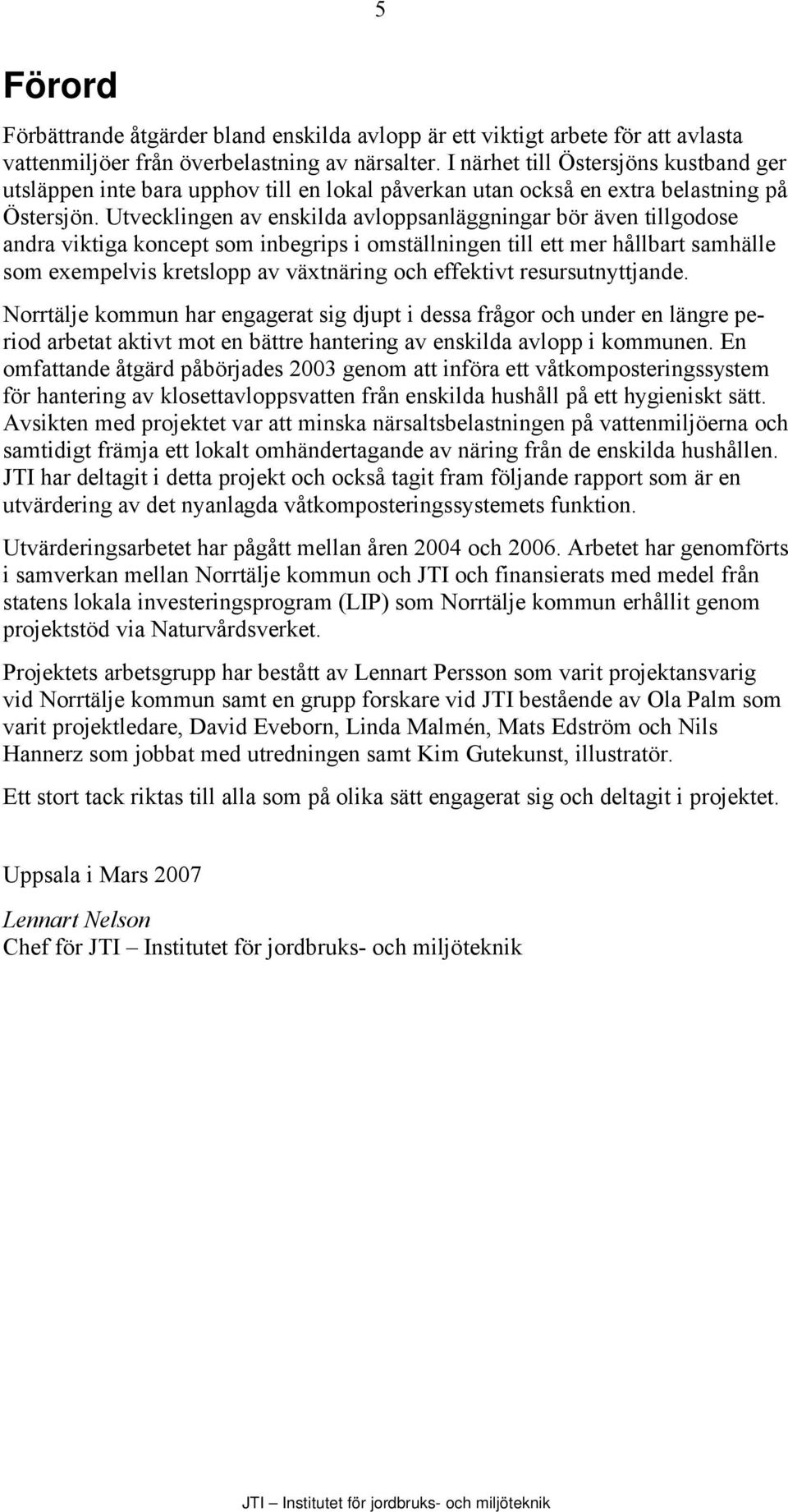 Utvecklingen av enskilda avloppsanläggningar bör även tillgodose andra viktiga koncept som inbegrips i omställningen till ett mer hållbart samhälle som exempelvis kretslopp av växtnäring och