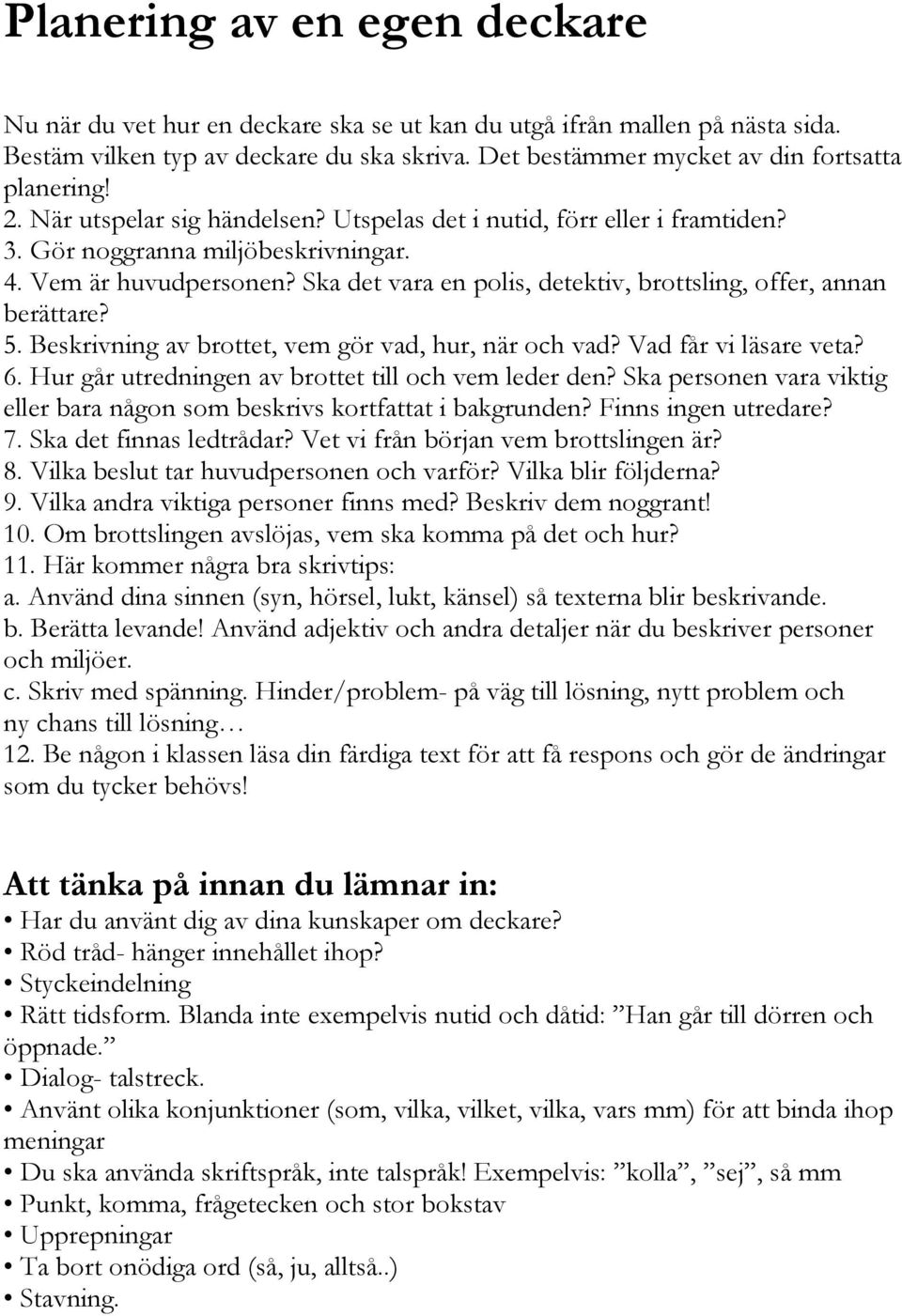 Ska det vara en polis, detektiv, brottsling, offer, annan berättare? 5. Beskrivning av brottet, vem gör vad, hur, när och vad? Vad får vi läsare veta? 6.