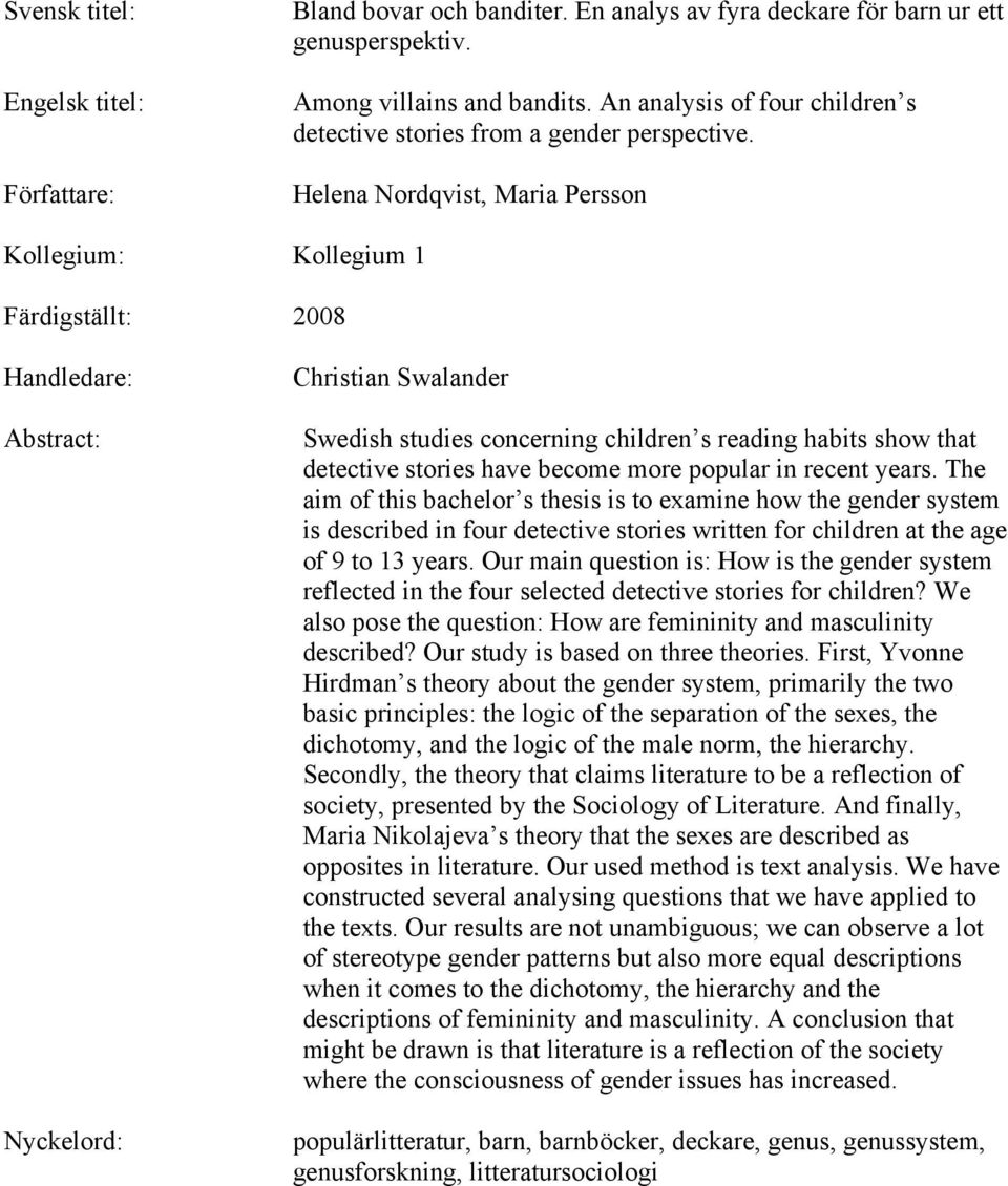 Helena Nordqvist, Maria Persson Kollegium: Kollegium 1 Färdigställt: 2008 Handledare: Abstract: Nyckelord: Christian Swalander Swedish studies concerning children s reading habits show that detective