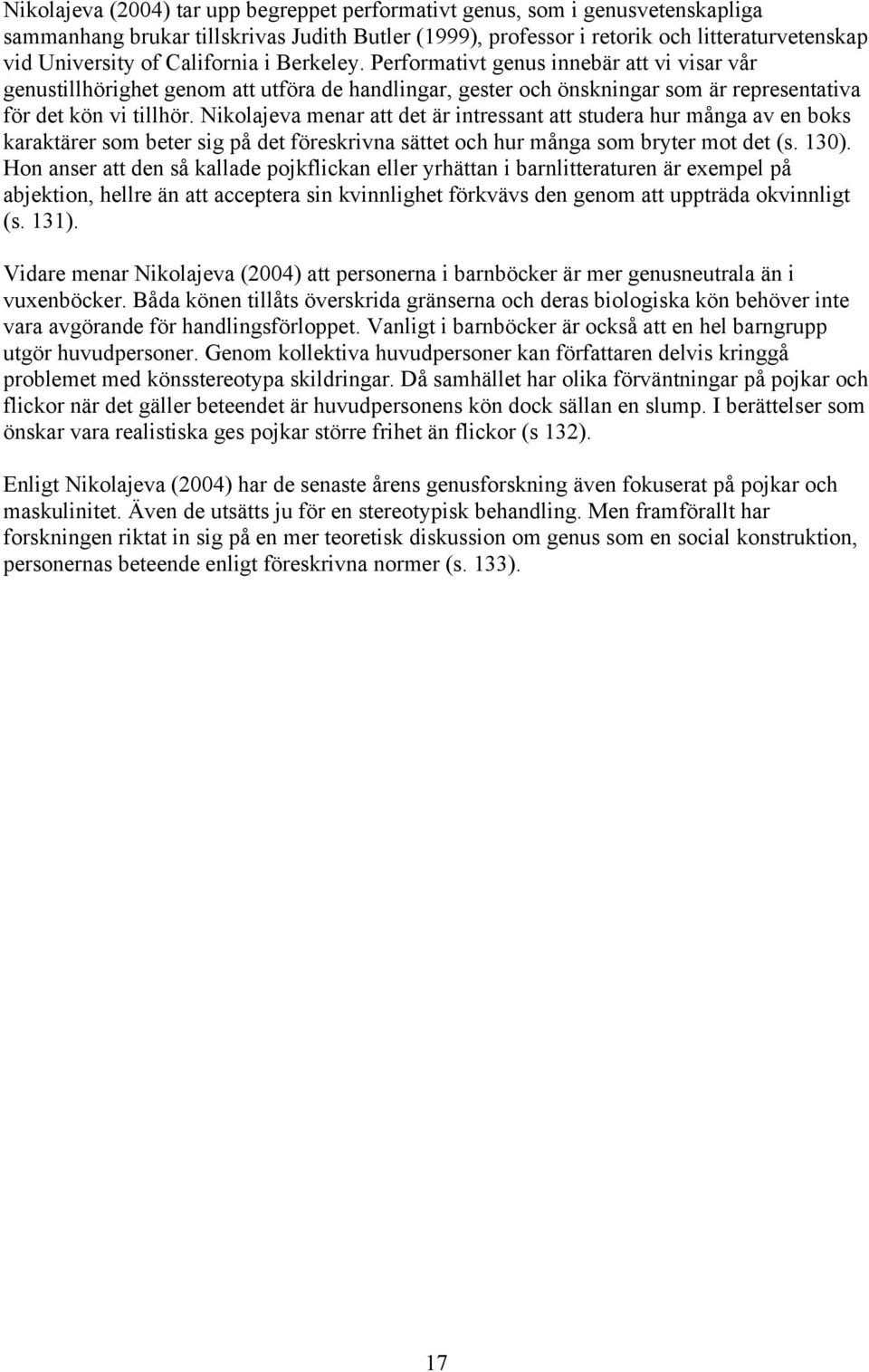 Nikolajeva menar att det är intressant att studera hur många av en boks karaktärer som beter sig på det föreskrivna sättet och hur många som bryter mot det (s. 130).