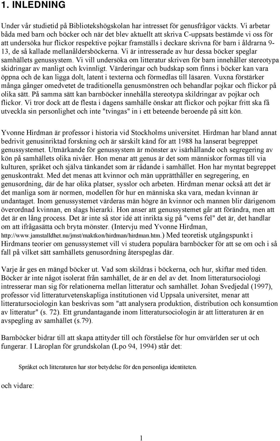 9-13, de så kallade mellanåldersböckerna. Vi är intresserade av hur dessa böcker speglar samhällets genussystem.