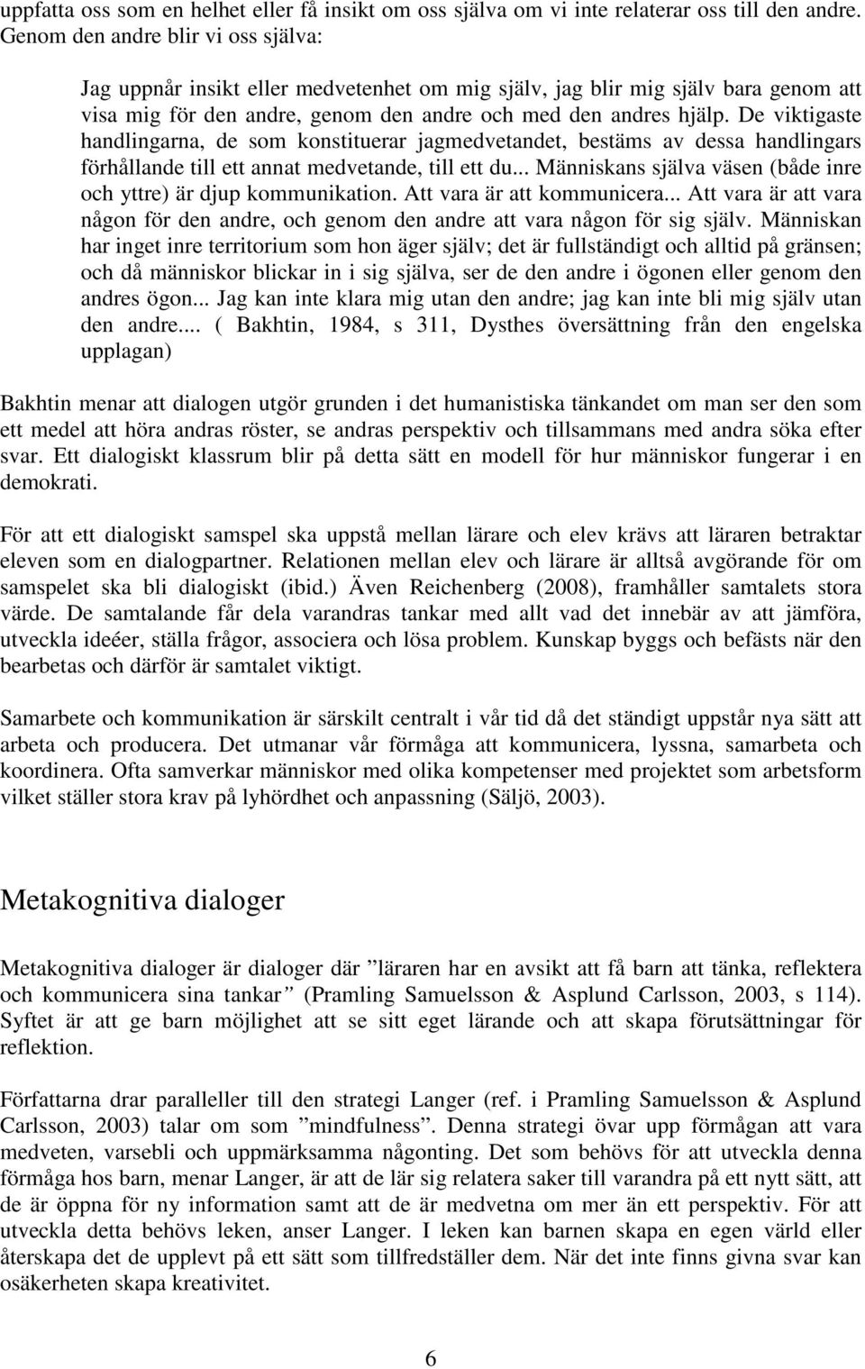 De viktigaste handlingarna, de som konstituerar jagmedvetandet, bestäms av dessa handlingars förhållande till ett annat medvetande, till ett du.