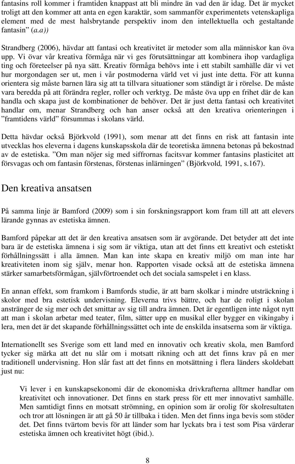 (a.a)) Strandberg (2006), hävdar att fantasi och kreativitet är metoder som alla människor kan öva upp.