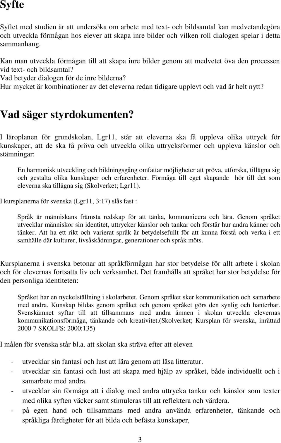 Hur mycket är kombinationer av det eleverna redan tidigare upplevt och vad är helt nytt? Vad säger styrdokumenten?