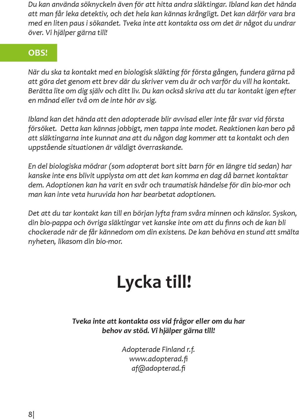 När du ska ta kontakt med en biologisk släkting för första gången, fundera gärna på att göra det genom ett brev där du skriver vem du är och varför du vill ha kontakt.