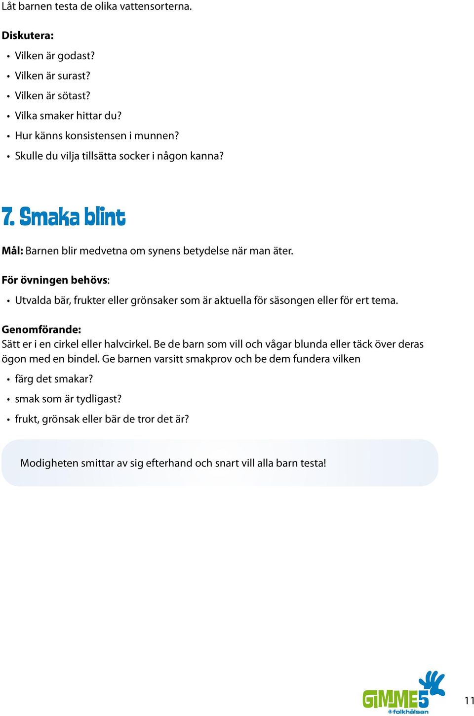 För övningen behövs: Utvalda bär, frukter eller grönsaker som är aktuella för säsongen eller för ert tema. Genomförande: Sätt er i en cirkel eller halvcirkel.