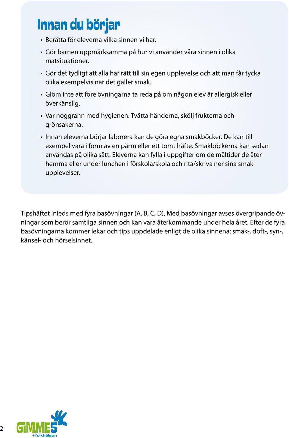 Glöm inte att före övningarna ta reda på om någon elev är allergisk eller överkänslig. Var noggrann med hygienen. Tvätta händerna, skölj frukterna och grönsakerna.