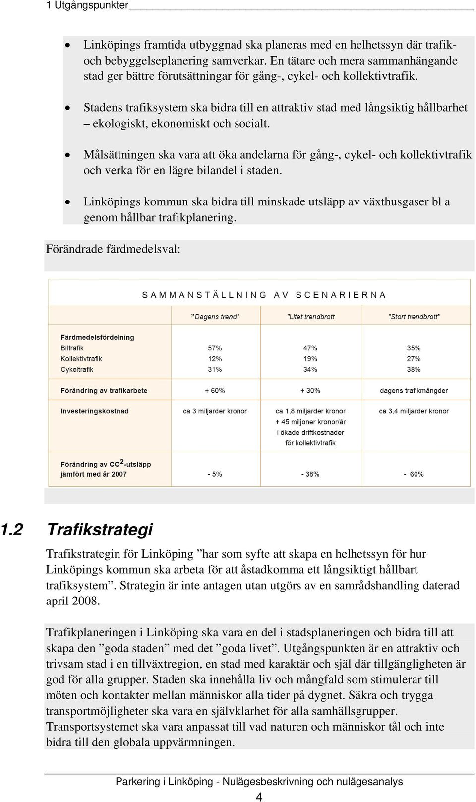 Stadens trafiksystem ska bidra till en attraktiv stad med långsiktig hållbarhet ekologiskt, ekonomiskt och socialt.