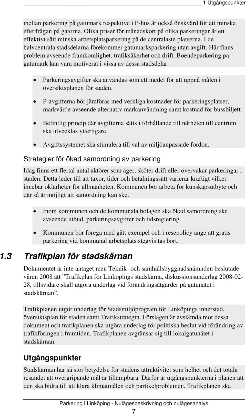 I de halvcentrala stadsdelarna förekommer gatumarksparkering utan avgift. Här finns problem avseende framkomlighet, trafiksäkerhet och drift.