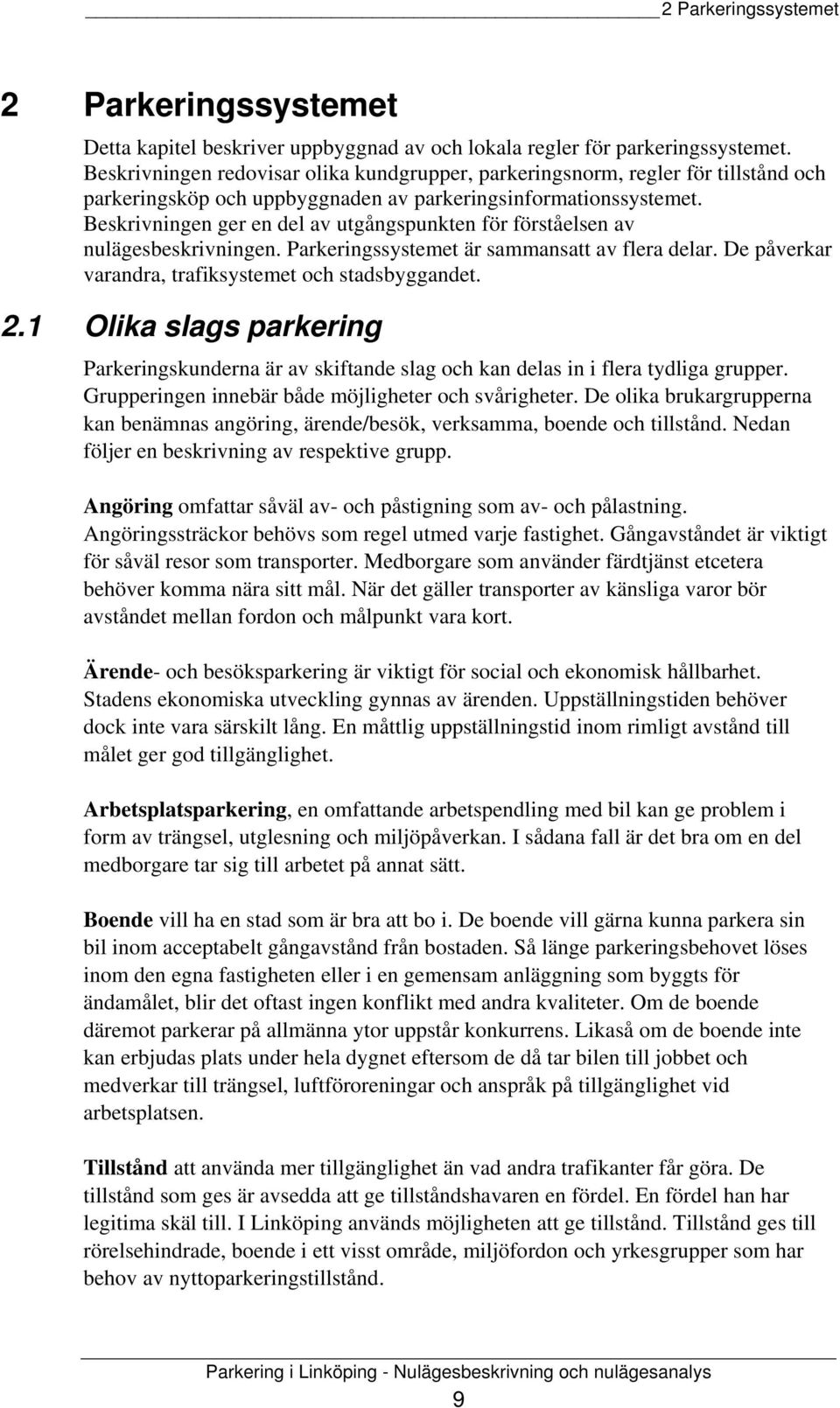 Beskrivningen ger en del av utgångspunkten för förståelsen av nulägesbeskrivningen. Parkeringssystemet är sammansatt av flera delar. De påverkar varandra, trafiksystemet och stadsbyggandet. 2.