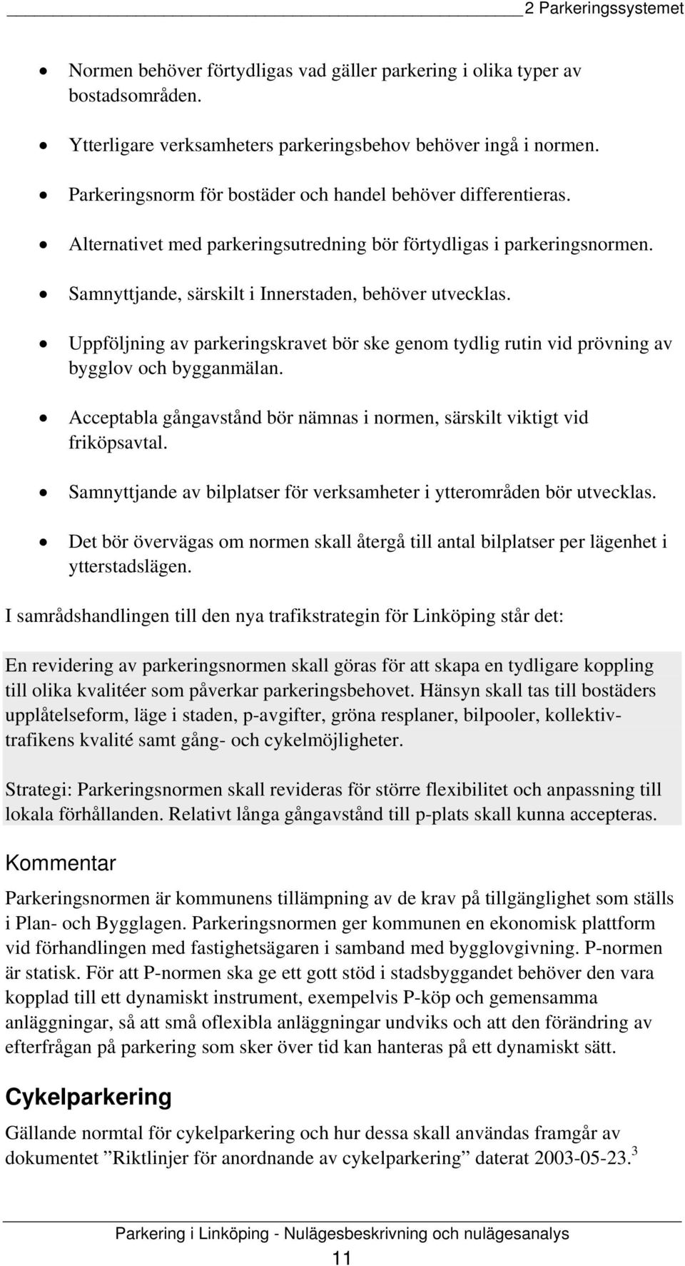 Uppföljning av parkeringskravet bör ske genom tydlig rutin vid prövning av bygglov och bygganmälan. Acceptabla gångavstånd bör nämnas i normen, särskilt viktigt vid friköpsavtal.