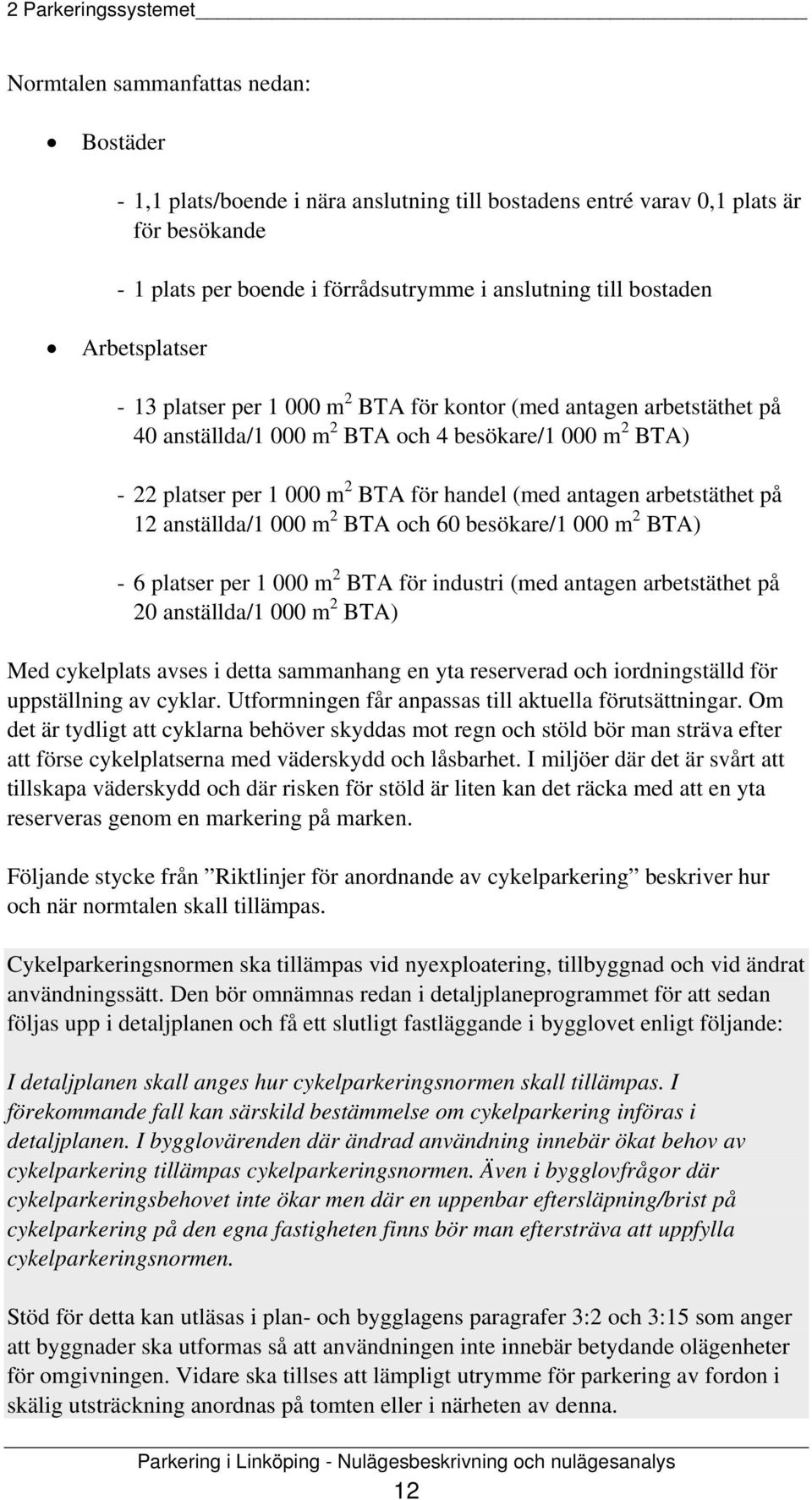 för handel (med antagen arbetstäthet på 12 anställda/1 000 m 2 BTA och 60 besökare/1 000 m 2 BTA) - 6 platser per 1 000 m 2 BTA för industri (med antagen arbetstäthet på 20 anställda/1 000 m 2 BTA)