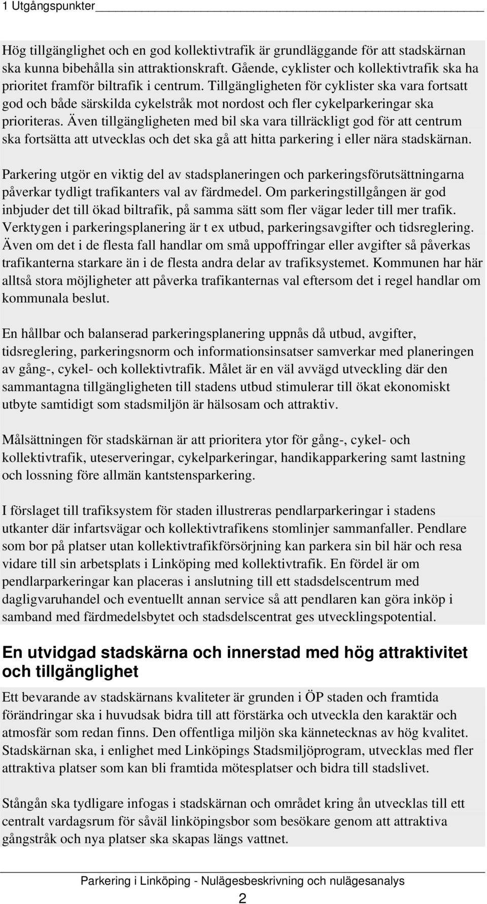 Tillgängligheten för cyklister ska vara fortsatt god och både särskilda cykelstråk mot nordost och fler cykelparkeringar ska prioriteras.