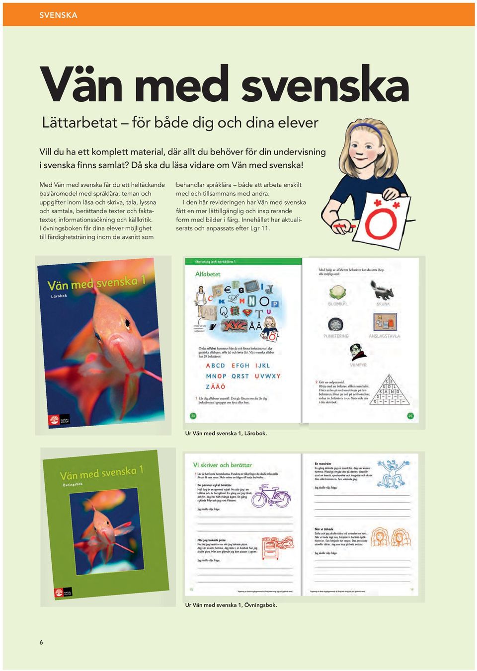 Med Vän med svenska får du ett heltäckande basläromedel med språklära, teman och uppgifter inom läsa och skriva, tala, lyssna och samtala, berättande texter och faktatexter, informationssökning och