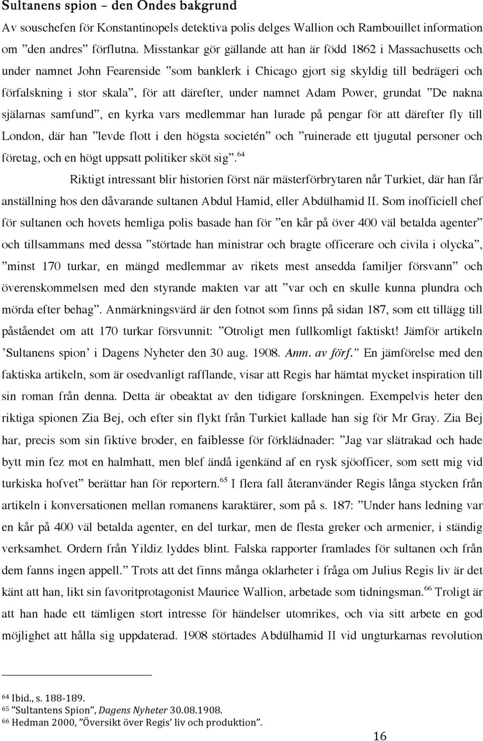 under namnet Adam Power, grundat De nakna själarnas samfund, en kyrka vars medlemmar han lurade på pengar för att därefter fly till London, där han levde flott i den högsta societén och ruinerade ett