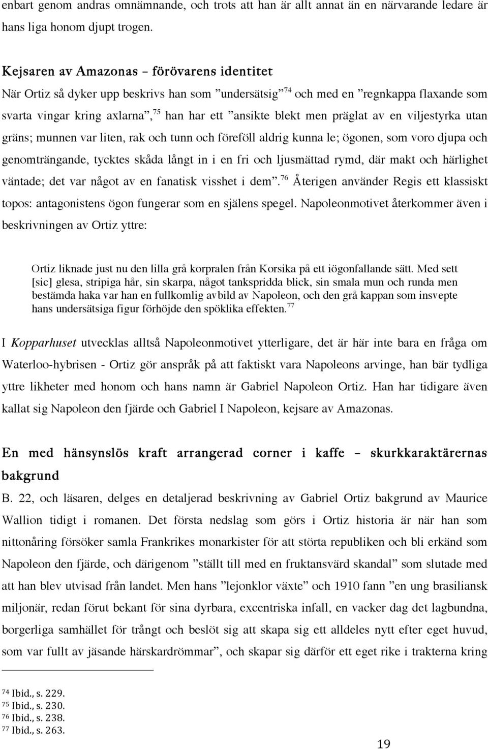 präglat av en viljestyrka utan gräns; munnen var liten, rak och tunn och föreföll aldrig kunna le; ögonen, som voro djupa och genomträngande, tycktes skåda långt in i en fri och ljusmättad rymd, där